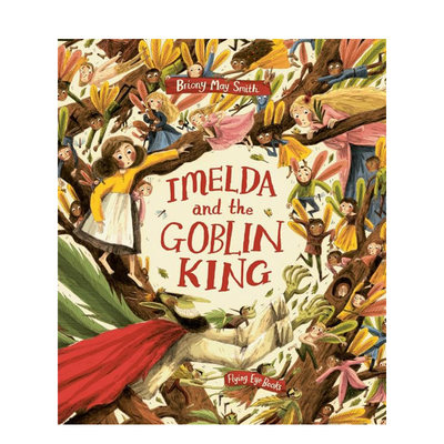 【现货】【英国插画师Briony May Smith】伊梅尔达和妖精国王 Imelda and the Goblin King 原版英文儿童绘本