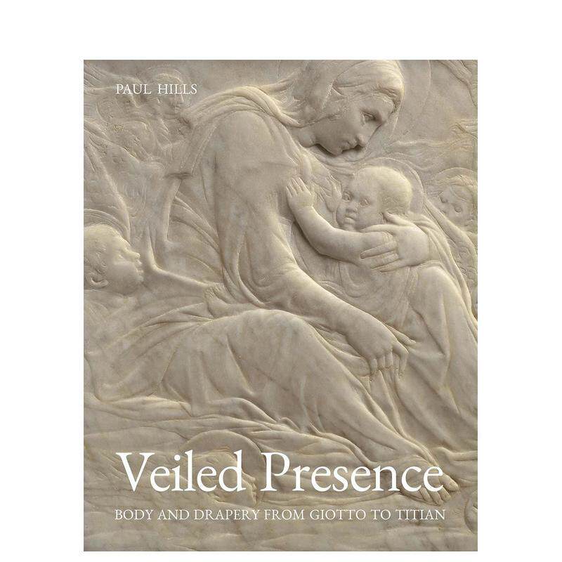 【预售】Veiled Presence: Body and Drapery from Giotto to Titian面纱的存在：从乔托到提香的身体和窗帘 英文进口艺术画册画集