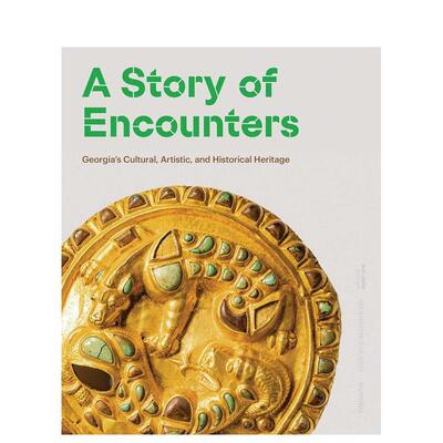 【预售】A Story of Encounters: Georgia’s Cultural Artistic and Historical Heritage邂逅的故事：格鲁吉亚的文化、艺术和历