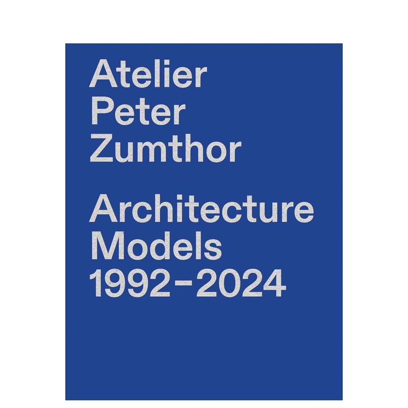 【预售】彼得·卒姆托工作室:建筑模型 Atelier Peter Zumthor: Architecture Models 英文进口原版建筑设计图书Hannele Gr?nlun