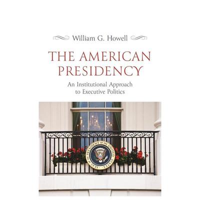 【预售】The American Presidency: An Institutional Approach to Executive Politics美国总统：行政政治的制度研究 英文进口原