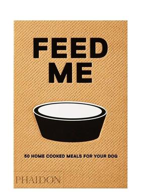 【预售】喂养：50种给狗狗吃的家常菜 Feed Me: 50 Home Cooked Meals for your Dog 英文进口原版餐饮美食图书Liviana Prola