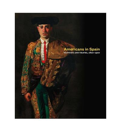 【现货】西班牙艺术对美国的影响-绘画和旅行，1820-1920年 Americans in Spain: Painting  英文进口原版艺术画册画集Yale Unive