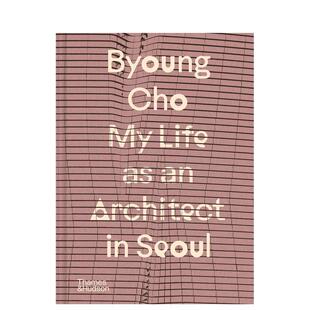 Cho：首尔建筑师生涯 英文建筑设计图书 原版 预售 Byoung Architect Cho Seoul Life