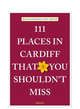 【预售】卡迪夫不可错过的111个地方 111 Places in Cardiff That You Shouldn't Miss 英文进口原版旅行图书Julia Goodfellow-Sm