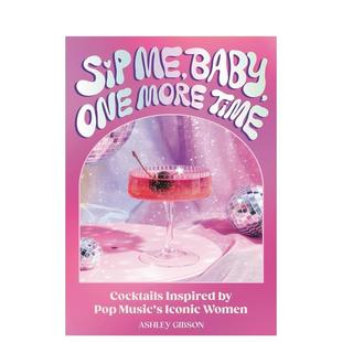 Baby 预售 Sip One 英文进口原版 再来一杯：受流行音乐标志性女性启发 Time 宝贝 餐饮餐饮美食图书ASHLEY 鸡尾酒 More