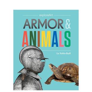 9岁艺术启蒙Liz Baill 盔甲与动物Armor exploreArt 英文进口原版 Animals 艺术探索 Yohlin 儿童图书6 现货
