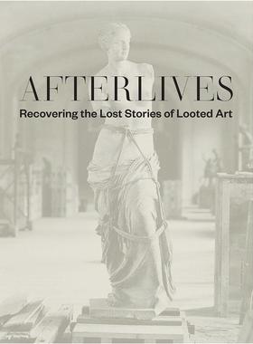 【现货】来世：恢复被掠夺艺术品的失落故事Afterlives: Recovering the Lost Stories of Looted Art英文进口原版艺术画册画集外