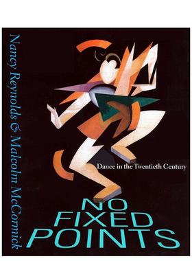 【现货】No Fixed Points: Dance in the Twentieth Century，没有固定的点:二十世纪的舞蹈 英文原版图书籍进口正版Nancy Reynol