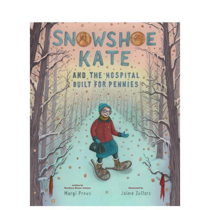【预售】雪鞋凯特与用零钱建成的医院 Snowshoe Kate and the Hospital Built for Pennies 英文进口原版儿童绘本图书Margi Preus