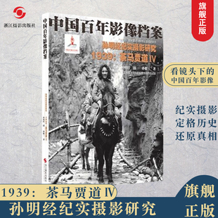 1939：茶马贾道Ⅳ 中国百年影像档案 孙明经纪实摄影研究 人文景观影像艺术纪念摄影作品展览赏析/摄影作品素材参考书 纪实摄影集