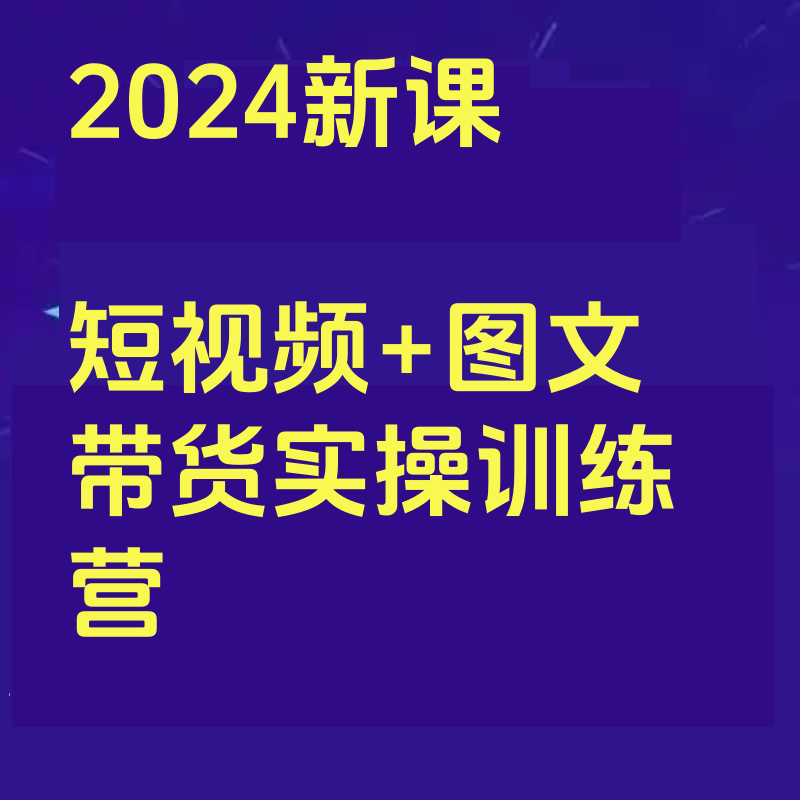 2024新课-零基础短视频+图文带货实操训练营短视频+图文带货爆流