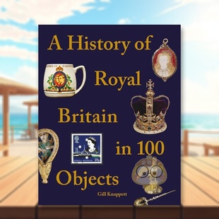 100 外版 英国皇家历史英文人文历史进口原版 Britain Objects Royal 个物品中 History Knappet书 Gill 书精装 预售