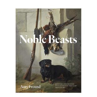 【预售】尊贵之兽：十八世纪法国艺术中的猎者与猎物 Noble Beasts: Hunters and Hunted 原版英文艺术画册画集进口书籍图书外版正
