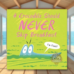 【现货】不能错过早餐的鳄鱼A Crocodile Should Never Skip Breakfast英文儿童绘本身体认知启蒙3-6岁精装Colleen Larmour进口原