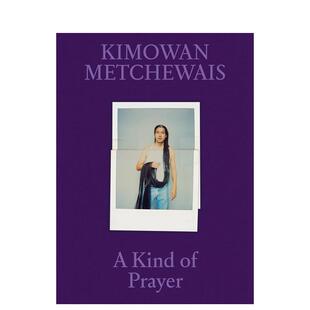 【预售】基莫万·梅切韦斯 一种祈祷 Kimowan Metchewais: A Kind of Prayer 英文原版摄影作品集书籍摄影师专辑艺术画册