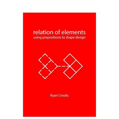 【预售】元素的关系：介质与建筑 Relation of Elements: Using Prepositions to Shape Design英文进口原版建筑设计图书Ryan Cro