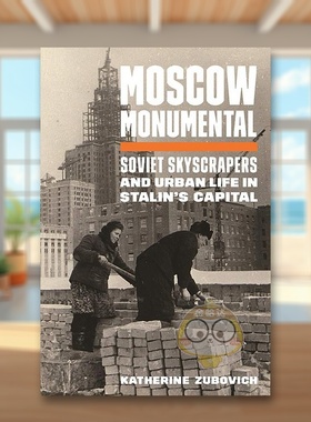 【现货】莫斯科纪念碑苏联摩天大楼和斯大林首都的城市生活英文人文历史进口原版外版书简装14岁以上Moscow Monumental Soviet S书