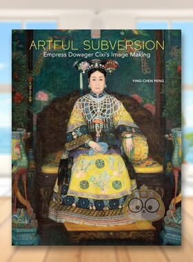 【现货】巧妙的颠覆慈禧太后的形象塑造英文艺术总论历史理论评论进口原版图书精装Artful Subversion: Empress Dowager Cixi’s书