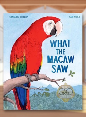 【预售】鹦鹉看到了什么英文儿童绘本动物生态环保进口原版外版书精装3岁-6岁What the Macaw SawCharlotte Guillainwelbeckpubl书