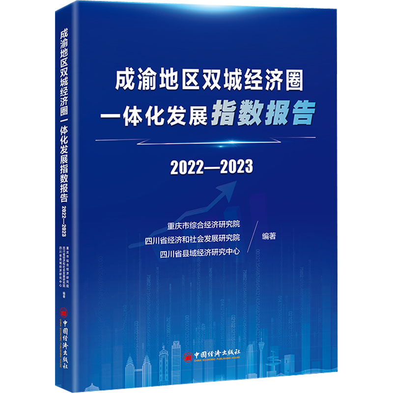 成渝地区双城经济圈一体化发展指数报告 重庆市综合经济研究院, 四川省经济和社会发展研究院, 四川省县域经济研究中心编著