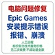 Games安装 提示错误Epic Games报错Epic Epic Games崩溃Epic Games
