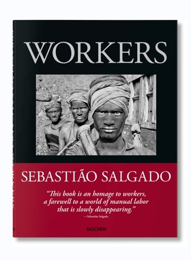 预售45天 萨尔加多摄影集 劳动者 TASCHEN版 Sebastião Salgado Workers An Archaeology of the Industrial Age TASCHEN华源时空