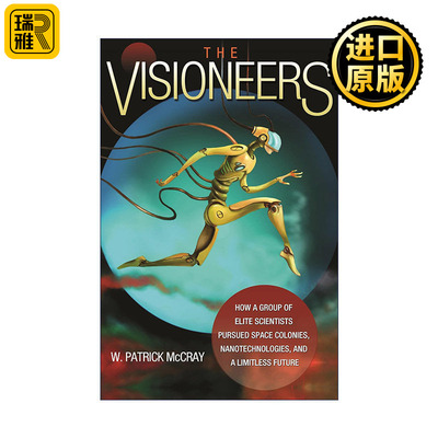 The Visioneers 愿景与幻想 一群精英科学家如何追求太空殖民地 纳米技术和无限未来 W. Patrick McCray