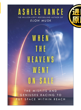 When The Heavens Went On Sale 当天堂可出售 天才与异类竞相使太空触手可及 阿什利·万斯