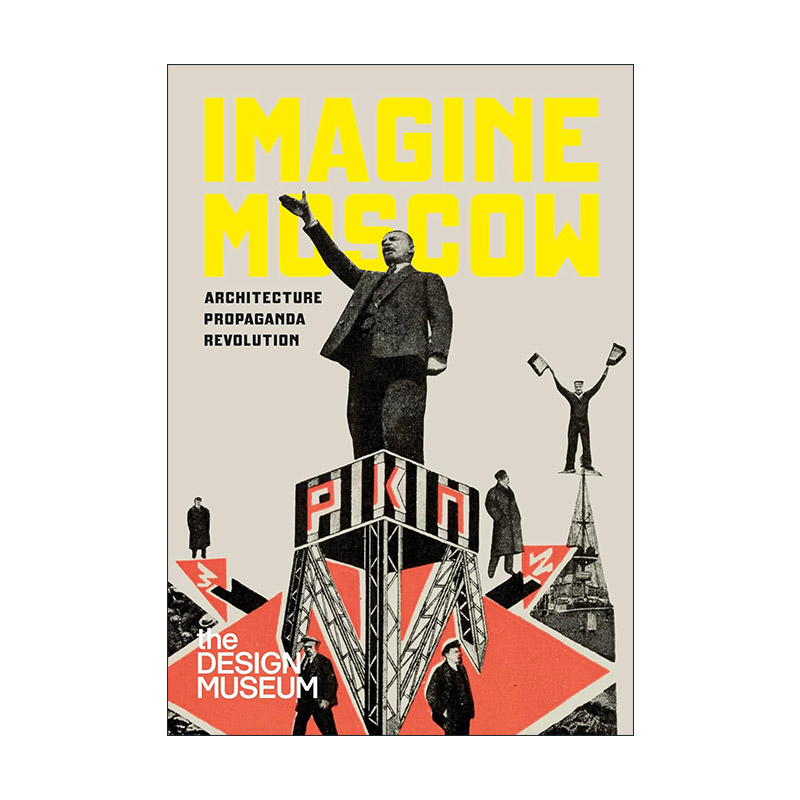 Imagine Moscow Architecture, Propaganda, Revolution 英文原版