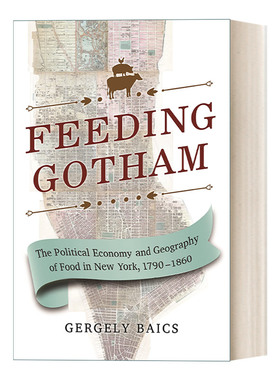 Feeding Gotham 哥谭食货志 纽约食品的政治经济与地理分析1790年-1860年 Gergely Baics