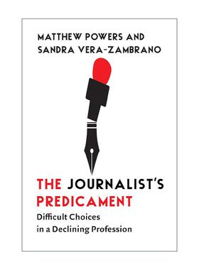 英文原版 The Journalist's Predicament 记者的困境 衰落职业中的艰难选择 西雅图华盛顿大学传播系副教授马修·鲍尔斯 英文版