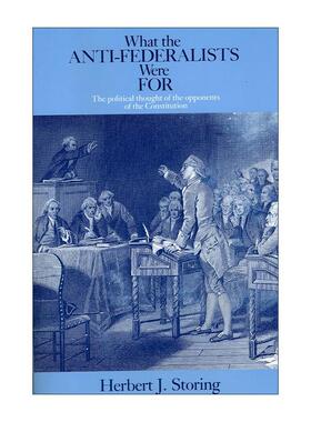 英文原版 What the Anti-Federalists Were For 反联邦党人赞成什么 宪法反对者的政治思想 赫伯特·J.斯托林 进口英语原版书籍