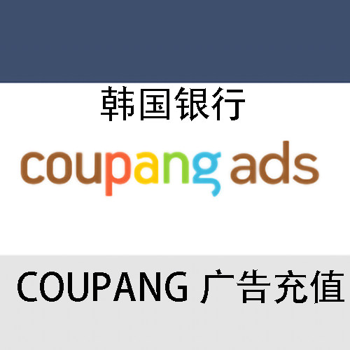 COUPANG 广告充值 韩国银行到帐快 库胖代充广告费
