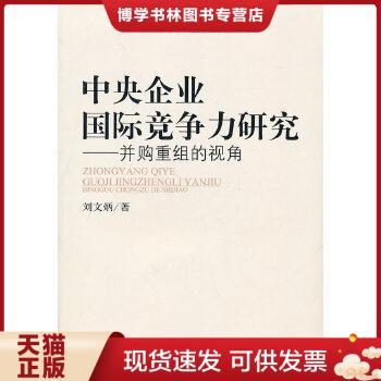 正版现货9787513603928中央企业国际竞争力研究：并购重组的视角  刘文炳  中国经济出版社