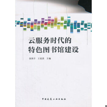 正版现货9787112155880云服务时代的特色图书馆建设当代图书馆学基础理论的客观知识本体论转向 郭燕平 编 中国建筑工业出版社9787使用感如何?