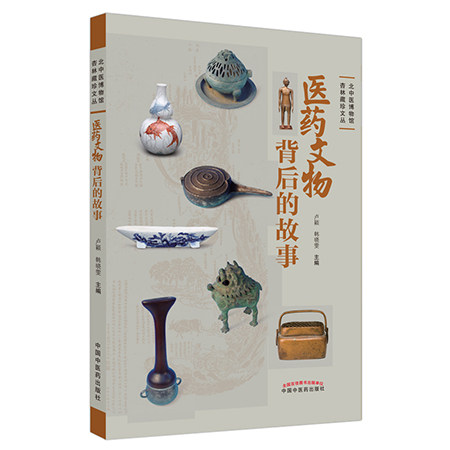医药文物背后的故事 北中医博物馆杏林藏珍文丛 阐述中药标本医史文物故事 卢颖 韩晓雯 主编中国中医药出版社 9787513269728