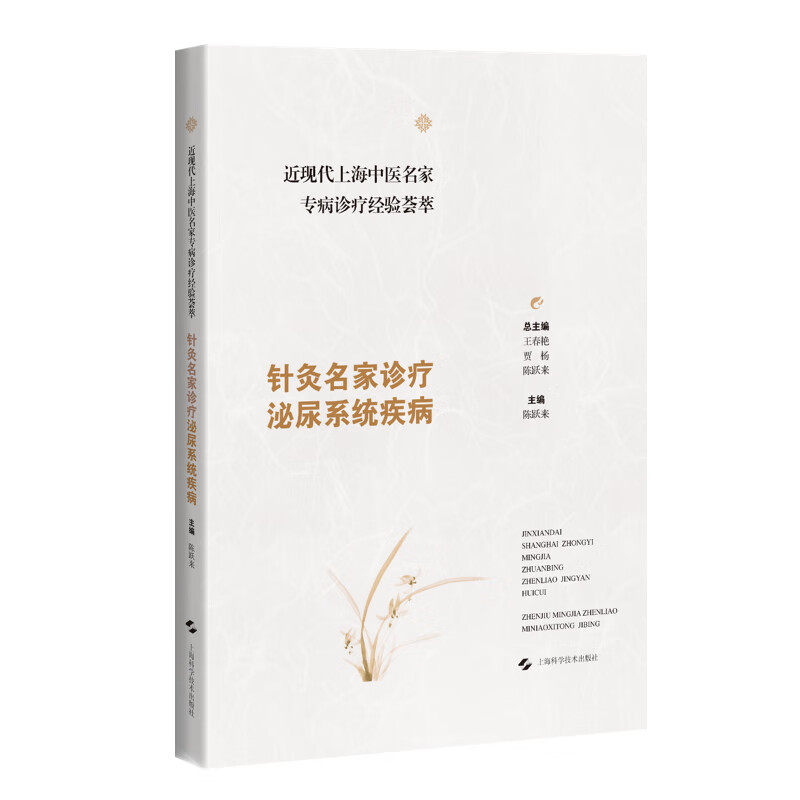 近现代上海中医名家专病诊疗经验荟萃 针灸名家诊疗泌尿系统疾病 陈跃来 重点介绍中医针灸治疗方案及特色疗法 上海科学技术出版社