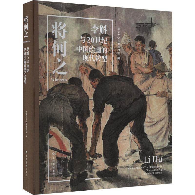 将何之:李斛与20世纪中国绘画的现代转型:Li Hu and the modern trans清华大学艺术博物馆9787547932339 上海书画出版社 艺术书籍