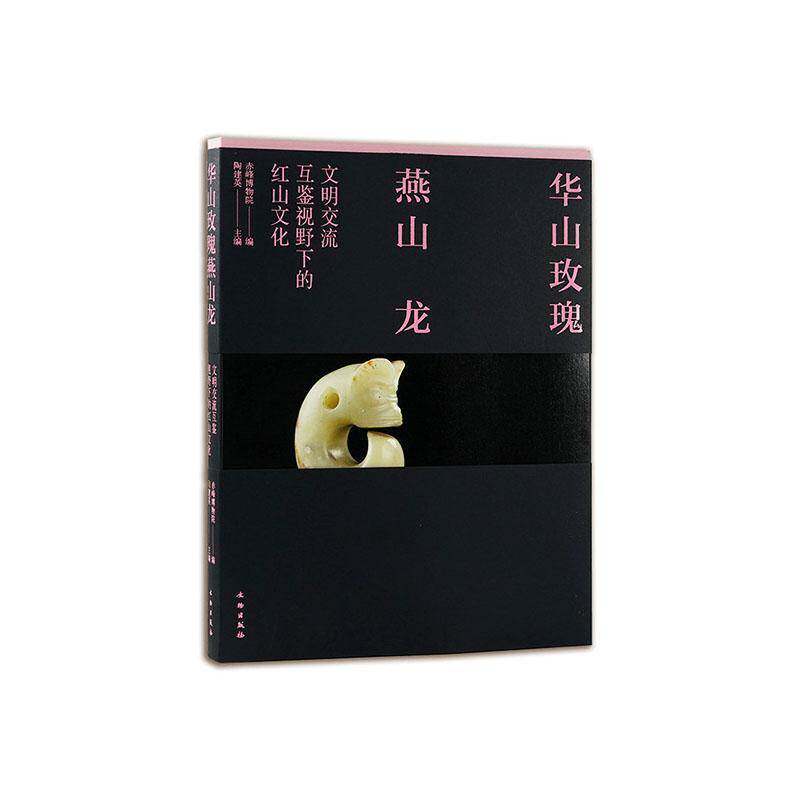 华山玫瑰燕山龙:文明交流互鉴视野下的红山文化陶建英文物出版社9787501089734 历史书籍