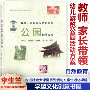 教师 家长带领幼儿游览公园活动方案 李生兰 顾英姿等 走进社会大课堂系列活动方案 幼儿园生活化自然教育课程 南京师范大学出版社