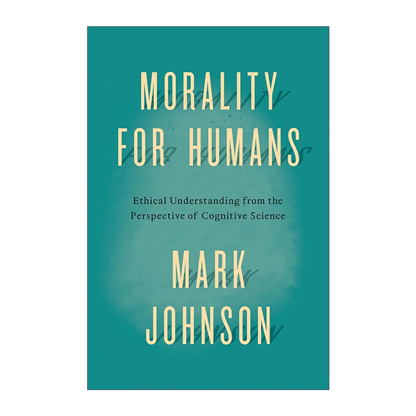 英文原版 Morality for Humans 人类道德 认知科学角度的伦理解读 我们赖以生存的隐喻作者马克· 约翰逊 英文版 进口英语原版书籍