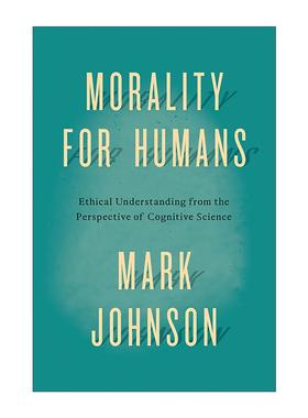 英文原版 Morality for Humans 人类道德 认知科学角度的伦理解读 我们赖以生存的隐喻作者马克· 约翰逊 英文版 进口英语原版书籍