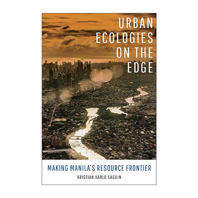 英文原版 Urban Ecologies on the Edge 边缘的城市生态 打造马尼拉的资源前沿 Kristian Karlo Saguin 加州大学出版社 英文版