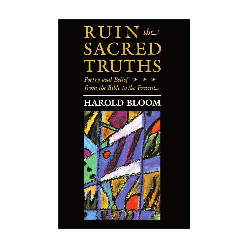 英文原版 Ruin the Sacred Truths 神圣真理的毁灭 论诗歌与信仰 哈罗德·布鲁姆 哈佛诺顿讲座系列 美国文学批评大师 英文版