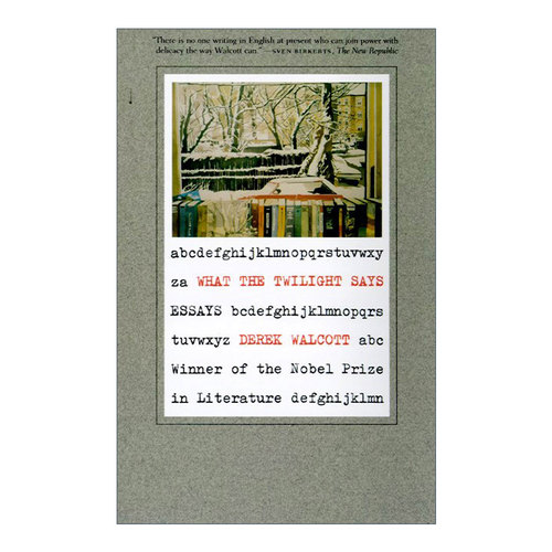 What the Twilight Says: Essays 黄昏的诉说 1992诺贝尔文学奖得主 沃尔科特散文
