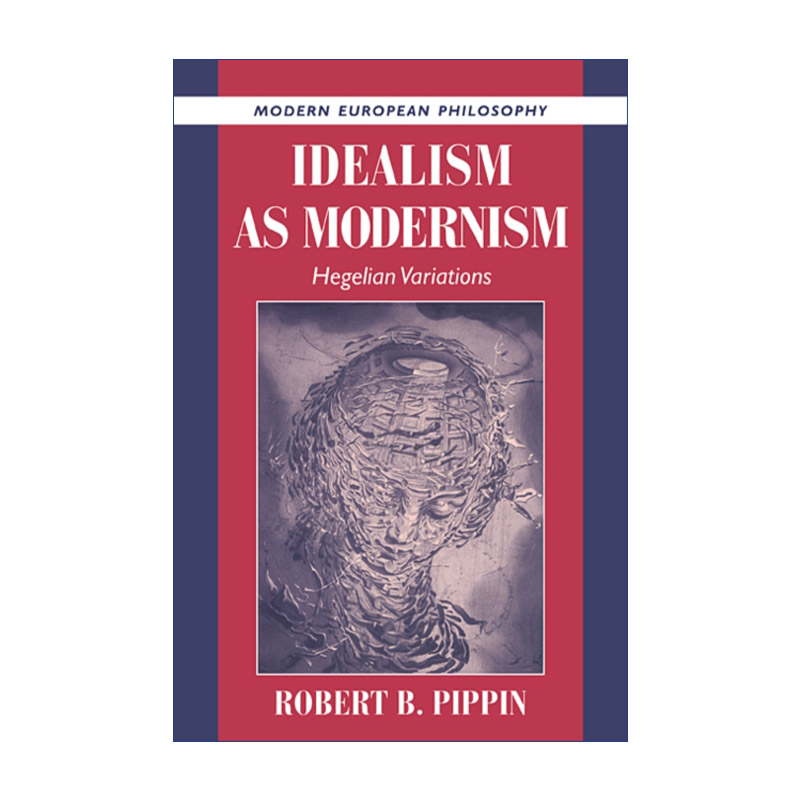 Idealism as Modernism 现代主义观念论 黑格尔式变奏 罗伯特·B.皮平 剑桥现代欧洲哲学系列