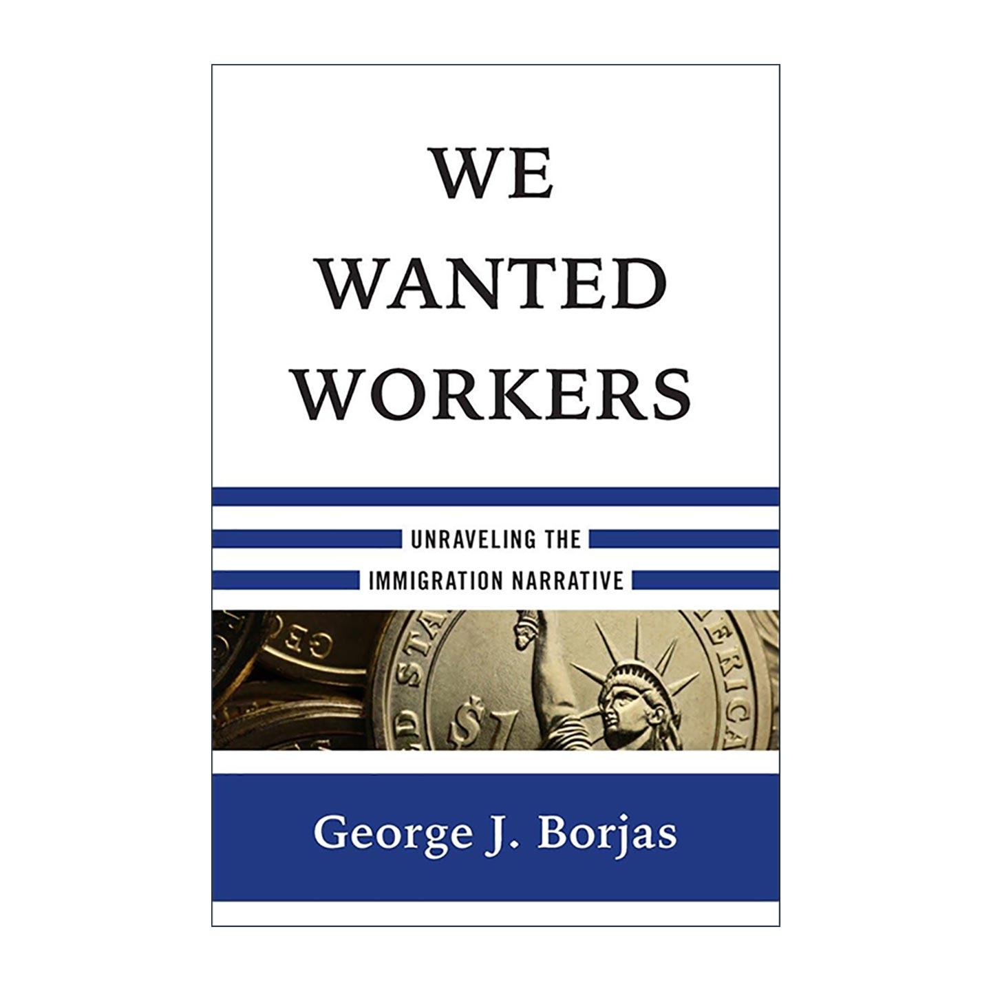 英文原版 We Wanted Workers 我们需要工人 解读移民叙事 哈佛经济学教授George J·Borjas 精装 英文版 进口英语原版书籍