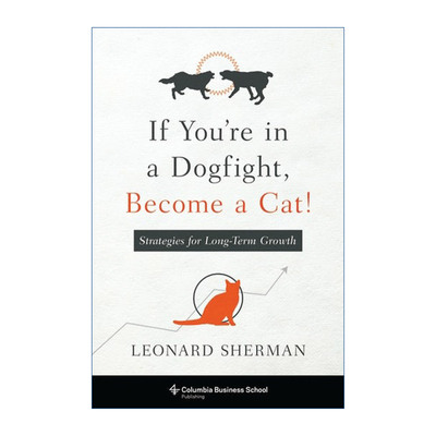 英文原版 If You're in a Dogfight Become a Cat! 化犬为夷 摆脱狗战 智者为猫 实现长期增长战略 Leonard Sherman 进口书籍