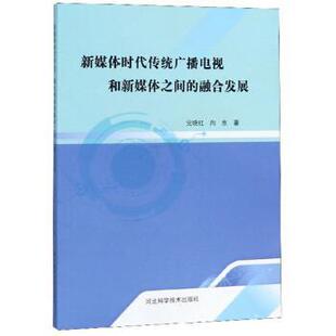 新媒体时代传统广播电视和新媒体之间 融合发展 河北科学技术出版 正版 社 著 包邮 向东 党晓红